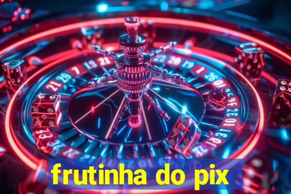 frutinha do pix